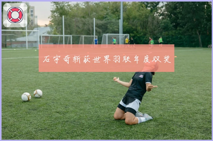 石宇奇斩获世界羽联年度双奖