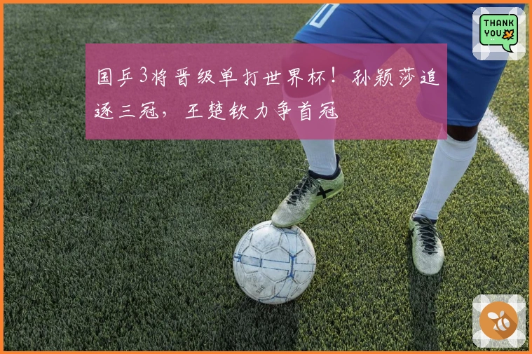 国乒3将晋级单打世界杯！孙颖莎追逐三冠，王楚钦力争首冠